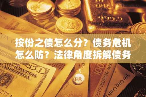 济南按份之债怎么分？债务危机怎么防？法律角度拆解债务分配与风险自保指南