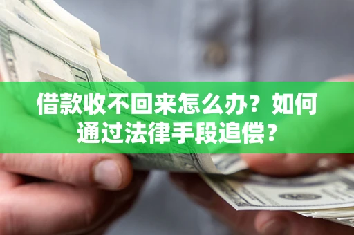 济南借款收不回来怎么办？如何通过法律手段追偿？