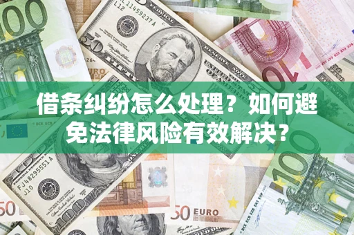 济南借条纠纷怎么处理？如何避免法律风险有效解决？