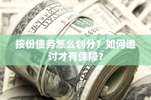 济南按份债务怎么划分？如何追讨才有保障？
