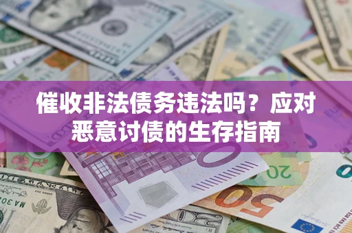 济南催收非法债务违法吗？应对恶意讨债的生存指南
