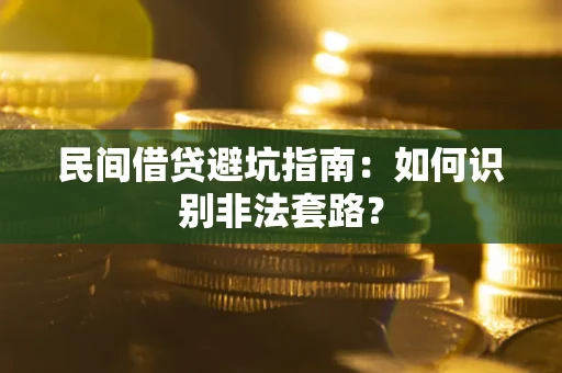 济南民间借贷避坑指南：如何识别非法套路？