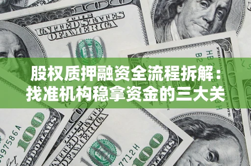 济南股权质押融资全流程拆解：找准机构稳拿资金的三大关键