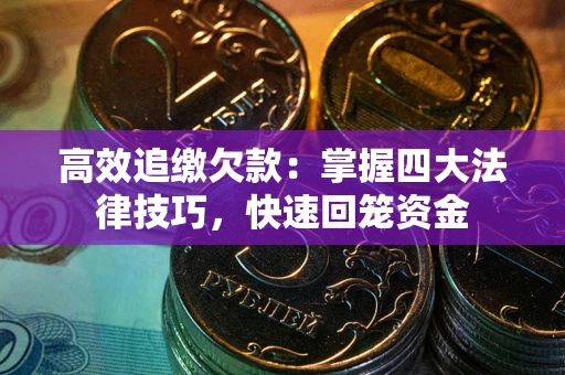 济南高效追缴欠款：掌握四大法律技巧，快速回笼资金