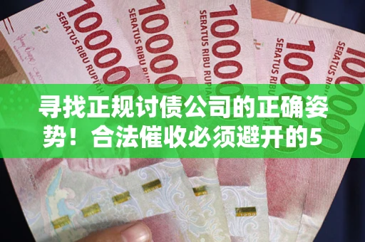 济南寻找正规讨债公司的正确姿势！合法催收必须避开的5大雷区