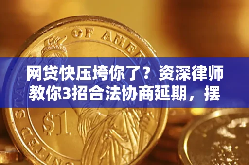 济南网贷快压垮你了？资深律师教你3招合法协商延期，摆脱暴力催收！