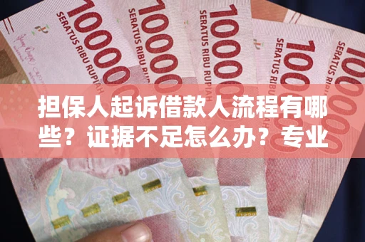 济南担保人起诉借款人流程有哪些？证据不足怎么办？专业律师解答
