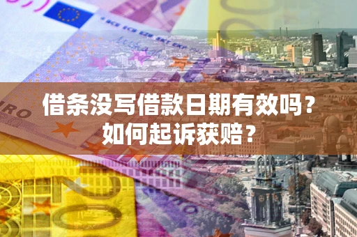济南借条没写借款日期有效吗？如何起诉获赔？