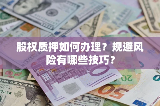 济南股权质押如何办理？规避风险有哪些技巧？