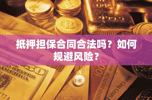 济南抵押担保合同合法吗？如何规避风险？