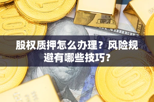 济南股权质押怎么办理？风险规避有哪些技巧？