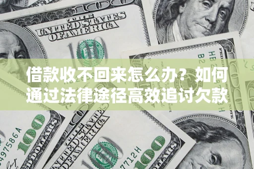济南借款收不回来怎么办?如何通过法律途径高效追讨欠款? 济南借款收不回来怎么办?如何通过法律途径高效追讨欠款?