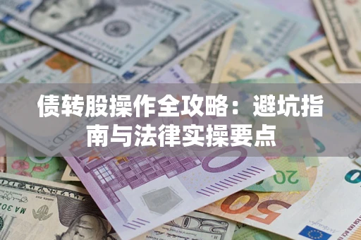 济南债转股操作全攻略：避坑指南与法律实操要点