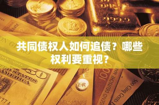 济南共同债权人如何追债？哪些权利要重视？