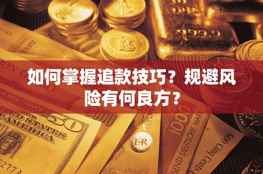 济南如何掌握追款技巧？规避风险有何良方？