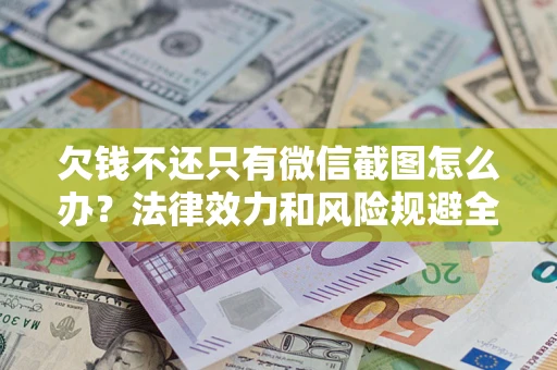 济南欠钱不还只有微信截图怎么办？法律效力和风险规避全解析