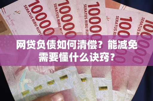 济南网贷负债如何清偿？能减免需要懂什么诀窍？
