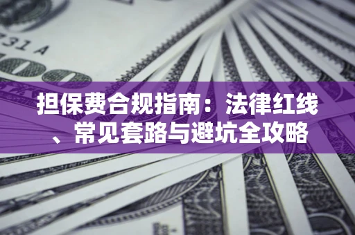济南担保费合规指南：法律红线、常见套路与避坑全攻略