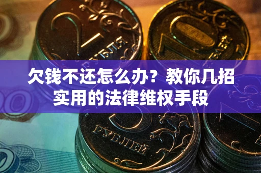 济南欠钱不还怎么办？教你几招实用的法律维权手段
