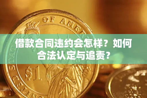 济南借款合同违约会怎样？如何合法认定与追责？