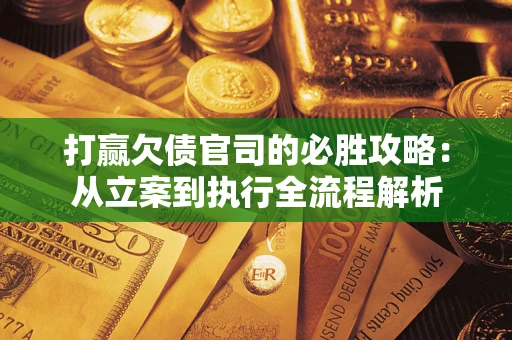 济南打赢欠债官司的必胜攻略：从立案到执行全流程解析