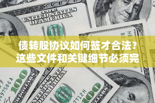 济南债转股协议如何签才合法？这些文件和关键细节必须完整