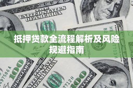 济南抵押贷款全流程解析及风险规避指南