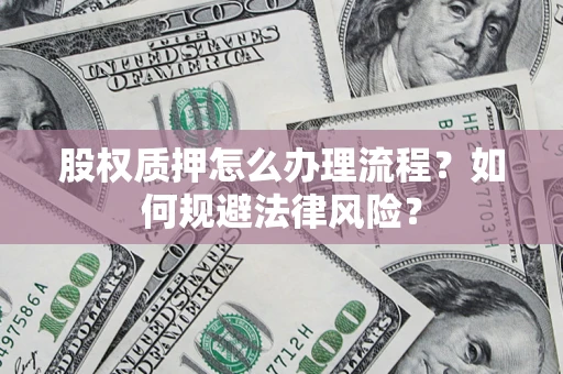 济南股权质押怎么办理流程？如何规避法律风险？