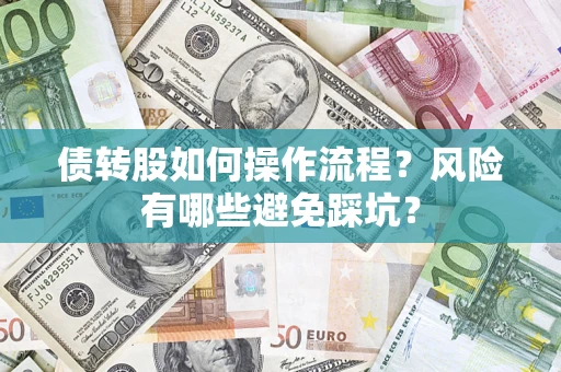 济南债转股如何操作流程?风险有哪些避免踩坑? 济南债转股如何操作流程?风险有哪些避免踩坑?