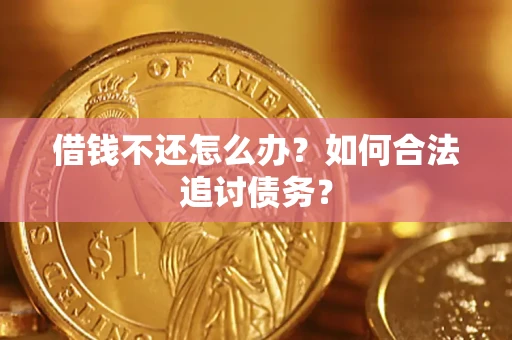 济南借钱不还怎么办？如何合法追讨债务？
