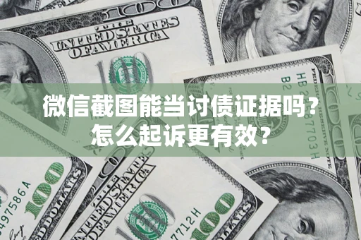 济南微信截图能当讨债证据吗？怎么起诉更有效？