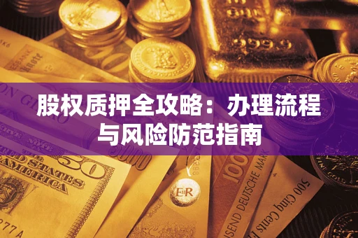济南股权质押全攻略：办理流程与风险防范指南