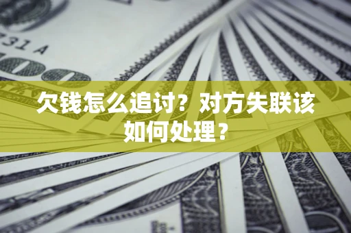 济南欠钱怎么追讨？对方失联该如何处理？