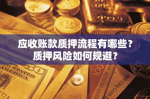 济南应收账款质押流程有哪些？质押风险如何规避？