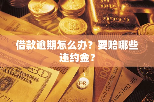 济南借款逾期怎么办？要赔哪些违约金？