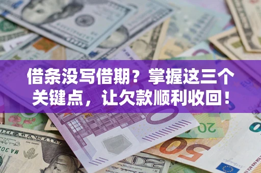 济南借条没写借期？掌握这三个关键点，让欠款顺利收回！