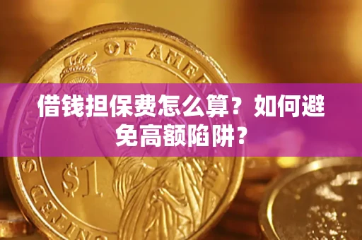 济南借钱担保费怎么算？如何避免高额陷阱？