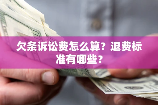 济南欠条诉讼费怎么算？退费标准有哪些？