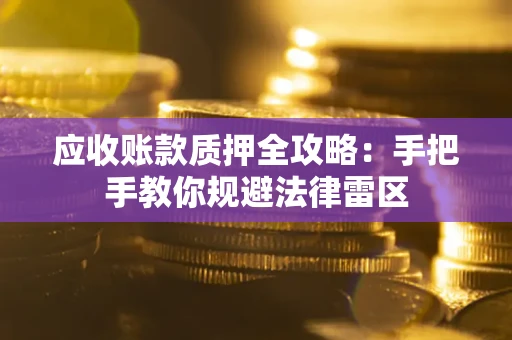 济南应收账款质押全攻略：手把手教你规避法律雷区