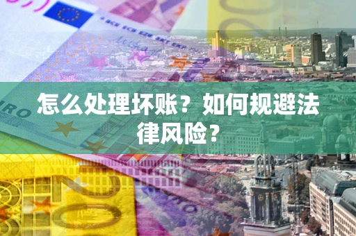 济南怎么处理坏账？如何规避法律风险？