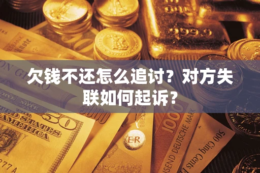济南欠钱不还怎么追讨？对方失联如何起诉？
