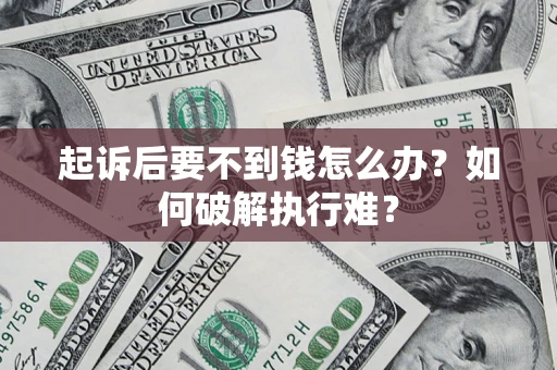 济南起诉后要不到钱怎么办？如何破解执行难？