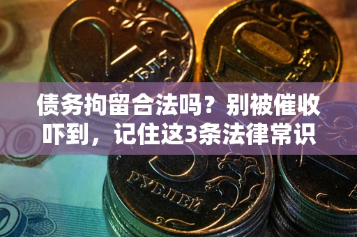 济南债务拘留合法吗?别被催收吓到,记住这3条法律常识 济南债务拘留合法吗?别被催收吓到,记住这3条法律常识