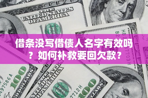 济南借条没写借债人名字有效吗？如何补救要回欠款？