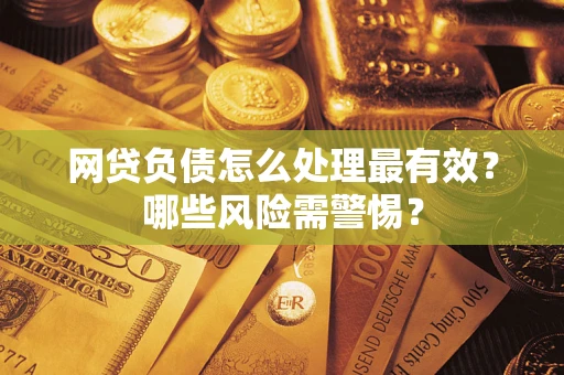 济南网贷负债怎么处理最有效？哪些风险需警惕？