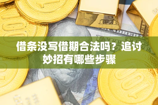 济南借条没写借期合法吗？追讨妙招有哪些步骤