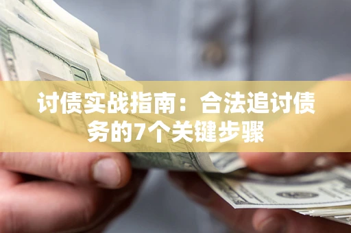 济南讨债实战指南：合法追讨债务的7个关键步骤