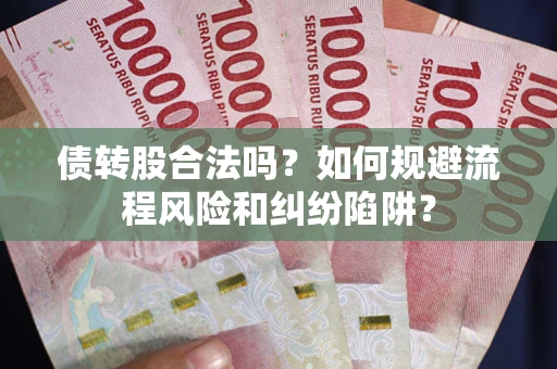 济南债转股合法吗？如何规避流程风险和纠纷陷阱？