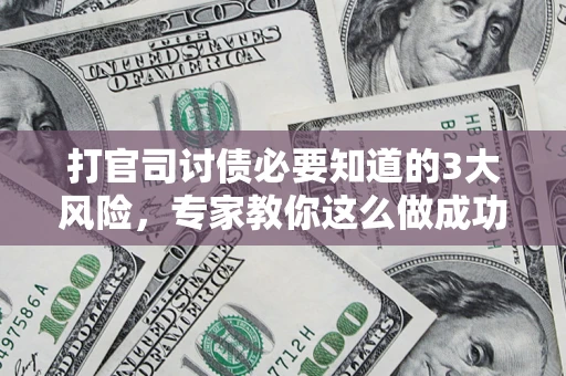 济南打官司讨债必要知道的3大风险，专家教你这么做成功率飙升